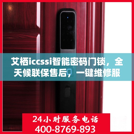 艾栖iccssi智能密码门锁，全天候联保售后，一键维修服务电话全国通行