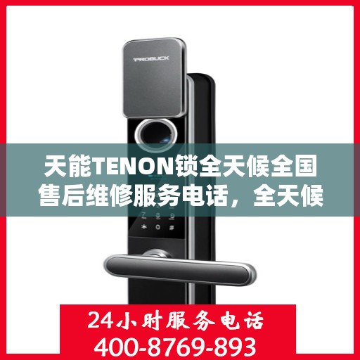 天能TENON锁全天候全国售后维修服务电话，全天候联保售后无忧！