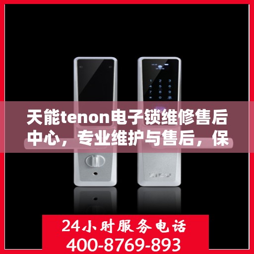 天能tenon电子锁维修售后中心，专业维护与售后，保障您的安全锁事无忧