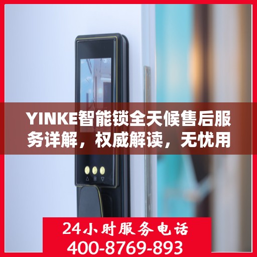 YINKE智能锁全天候售后服务详解，权威解读，无忧用锁体验