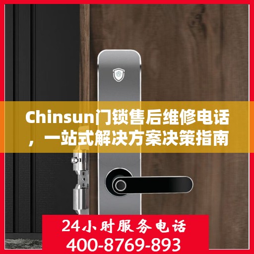 Chinsun门锁售后维修电话，一站式解决方案决策指南