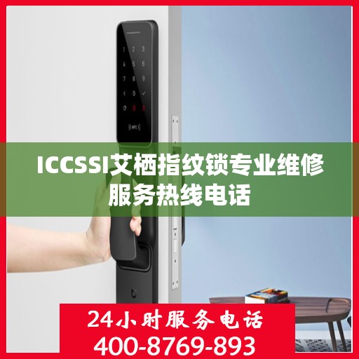 ICCSSI艾栖指纹锁专业维修服务热线电话