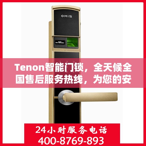 Tenon智能门锁，全天候全国售后服务热线，为您的安全保驾护航！