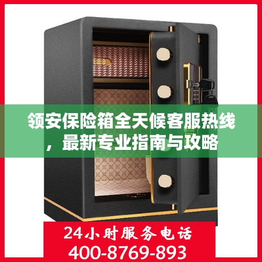 领安保险箱全天候客服热线，最新专业指南与攻略
