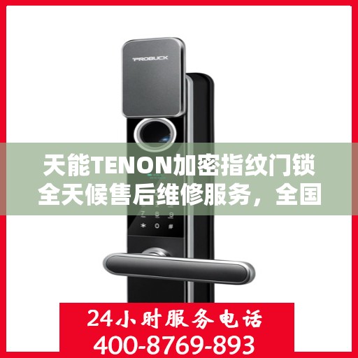 天能TENON加密指纹门锁全天候售后维修服务，全国网点联动保障，专业联保热线全天候为您服务