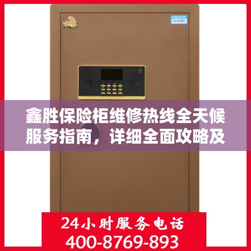 鑫胜保险柜维修热线全天候服务指南，详细全面攻略及电话一览