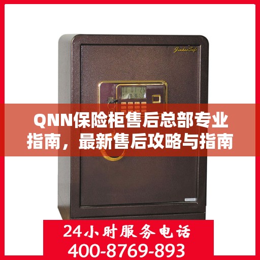 QNN保险柜售后总部专业指南，最新售后攻略与指南