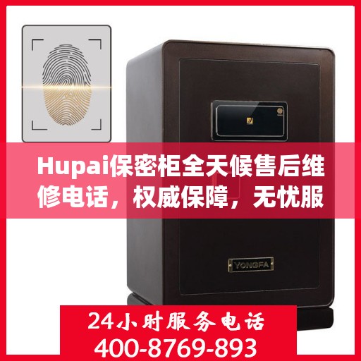 Hupai保密柜全天候售后维修电话，权威保障，无忧服务