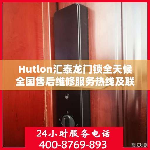 Hutlon汇泰龙门锁全天候全国售后维修服务热线及联保保障