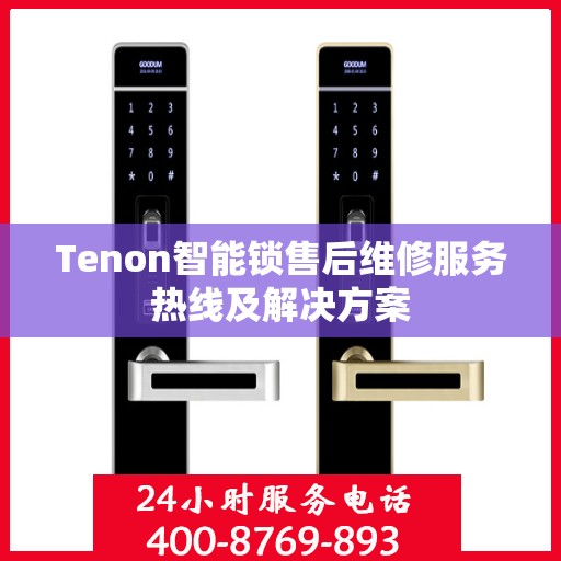Tenon智能锁售后维修服务热线及解决方案
