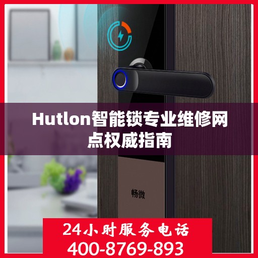 Hutlon智能锁专业维修网点权威指南