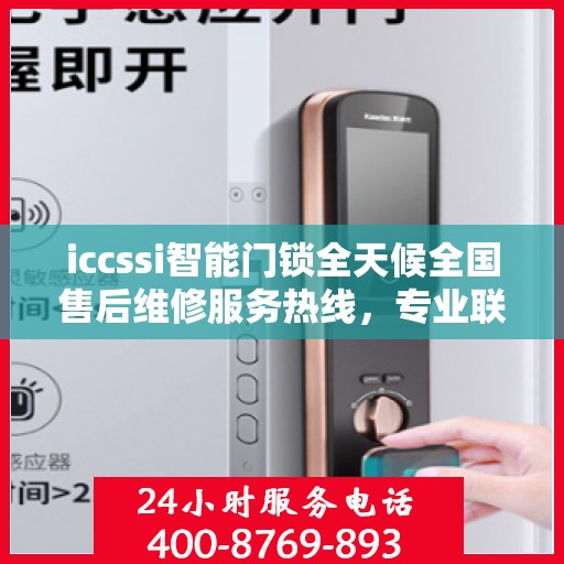 iccssi智能门锁全天候全国售后维修服务热线，专业联保保障客户无忧
