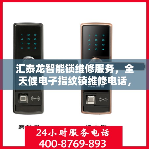汇泰龙智能锁维修服务，全天候电子指纹锁维修电话，专业保障您的安全需求
