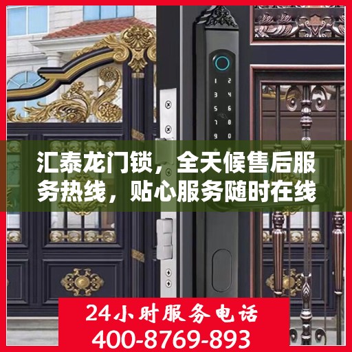 汇泰龙门锁，全天候售后服务热线，贴心服务随时在线