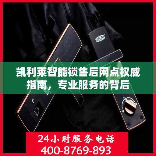 凯利莱智能锁售后网点权威指南，专业服务的背后