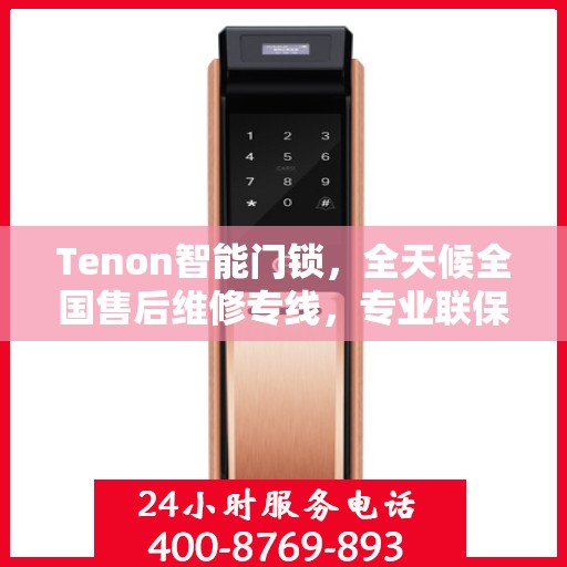 Tenon智能门锁，全天候全国售后维修专线，专业联保服务保障您的安全