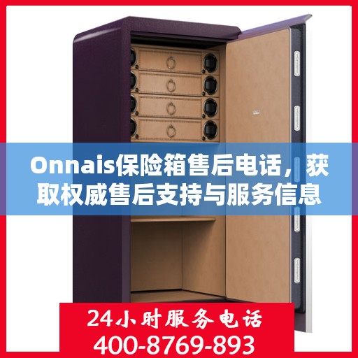Onnais保险箱售后电话，获取权威售后支持与服务信息