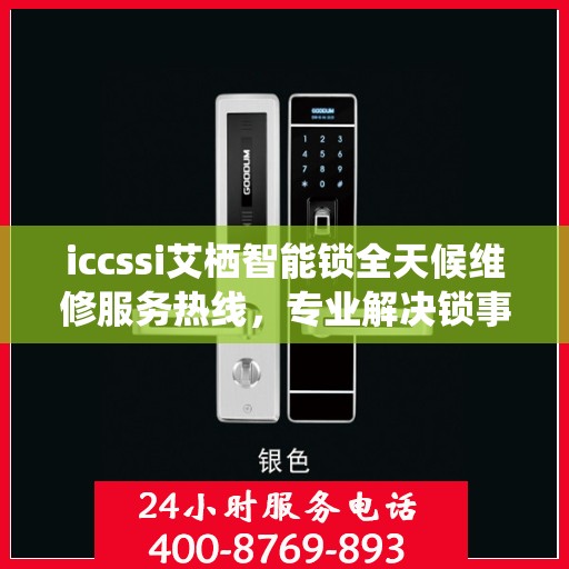 iccssi艾栖智能锁全天候维修服务热线，专业解决锁事无忧