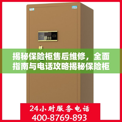 揭秘保险柜售后维修，全面指南与电话攻略揭秘保险柜售后维修秘籍，专业维修电话一网打尽