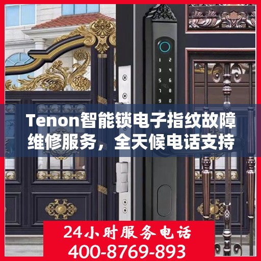 Tenon智能锁电子指纹故障维修服务，全天候电话支持