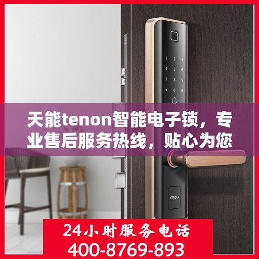 天能tenon智能电子锁，专业售后服务热线，贴心为您解决一切问题