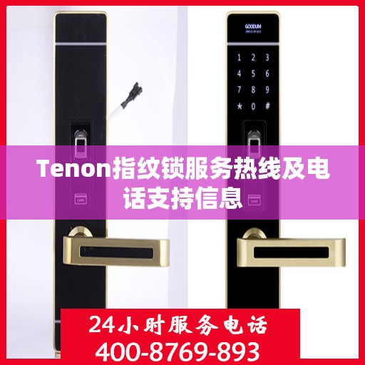 Tenon指纹锁服务热线及电话支持信息