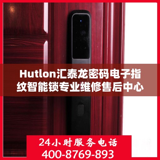 Hutlon汇泰龙密码电子指纹智能锁专业维修售后中心