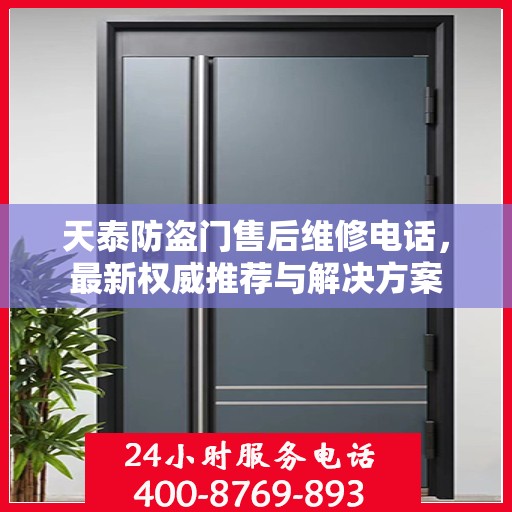 天泰防盗门售后维修电话，最新权威推荐与解决方案