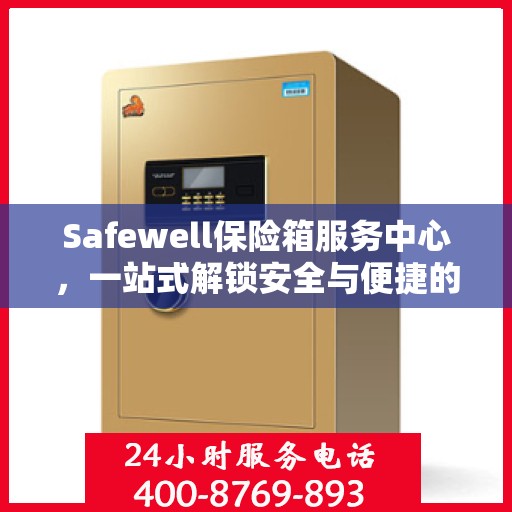 Safewell保险箱服务中心，一站式解锁安全与便捷的全方位攻略