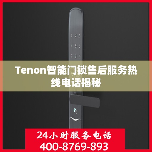 Tenon智能门锁售后服务热线电话揭秘