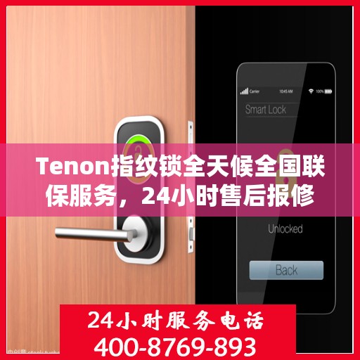 Tenon指纹锁全天候全国联保服务，24小时售后报修热线400便捷通道