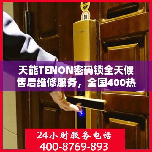 天能TENON密码锁全天候售后维修服务，全国400热线联保行动