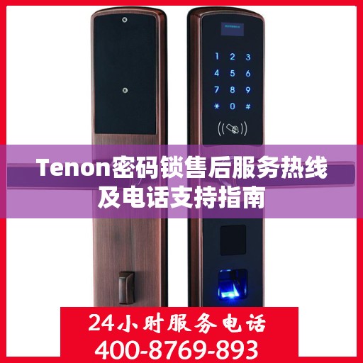 Tenon密码锁售后服务热线及电话支持指南