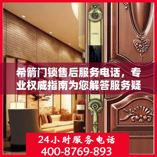 希箭门锁售后服务电话，专业权威指南为您解答服务疑难