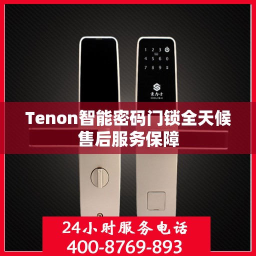 Tenon智能密码门锁全天候售后服务保障