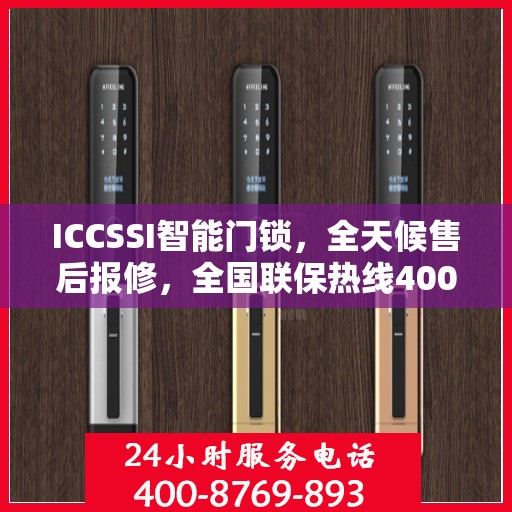 ICCSSI智能门锁，全天候售后报修，全国联保热线400，贴心守护您的安全