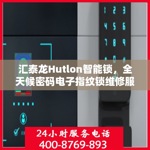 汇泰龙Hutlon智能锁，全天候密码电子指纹锁维修服务保障