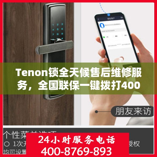Tenon锁全天候售后维修服务，全国联保一键拨打400电话