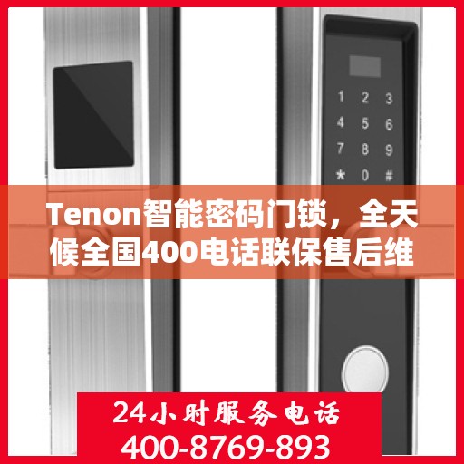 Tenon智能密码门锁，全天候全国400电话联保售后维修服务