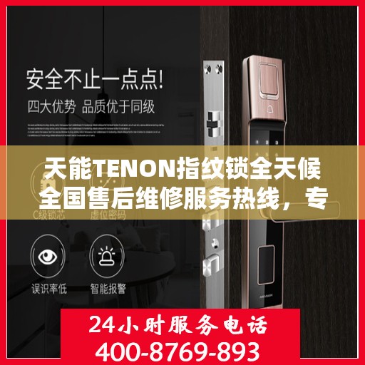 天能TENON指纹锁全天候全国售后维修服务热线，专业联保维修保障您的安全锁事无忧